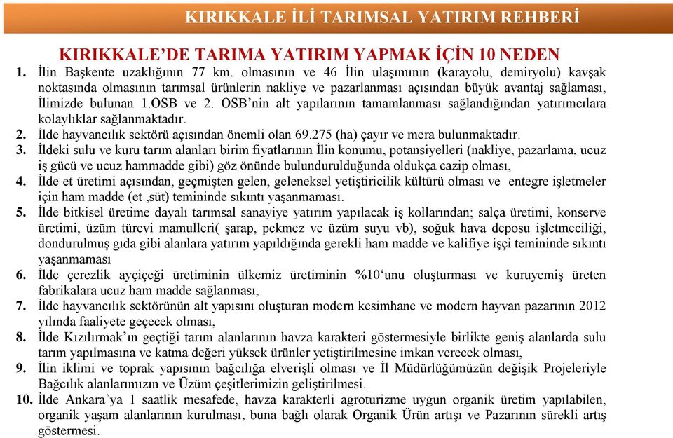 OSB nin alt yapılarının tamamlanması sağlandığından yatırımcılara kolaylıklar sağlanmaktadır. 2. İlde hayvancılık sektörü açısından önemli olan 69.275 (ha) çayır ve mera bulunmaktadır. 3.