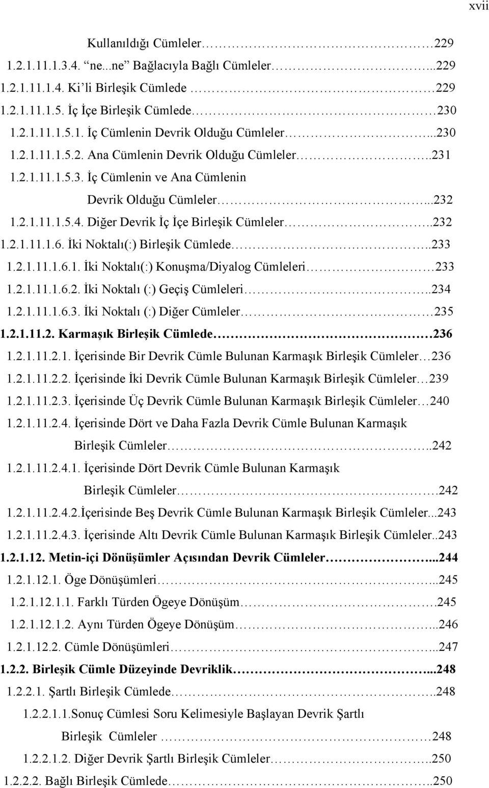 İki Noktalı(:) Birleşik Cümlede..233 1.2.1.11.1.6.1. İki Noktalı(:) Konuşma/Diyalog Cümleleri 233 1.2.1.11.1.6.2. İki Noktalı (:) Geçiş Cümleleri..234 1.2.1.11.1.6.3. İki Noktalı (:) Diğer Cümleler 235 1.