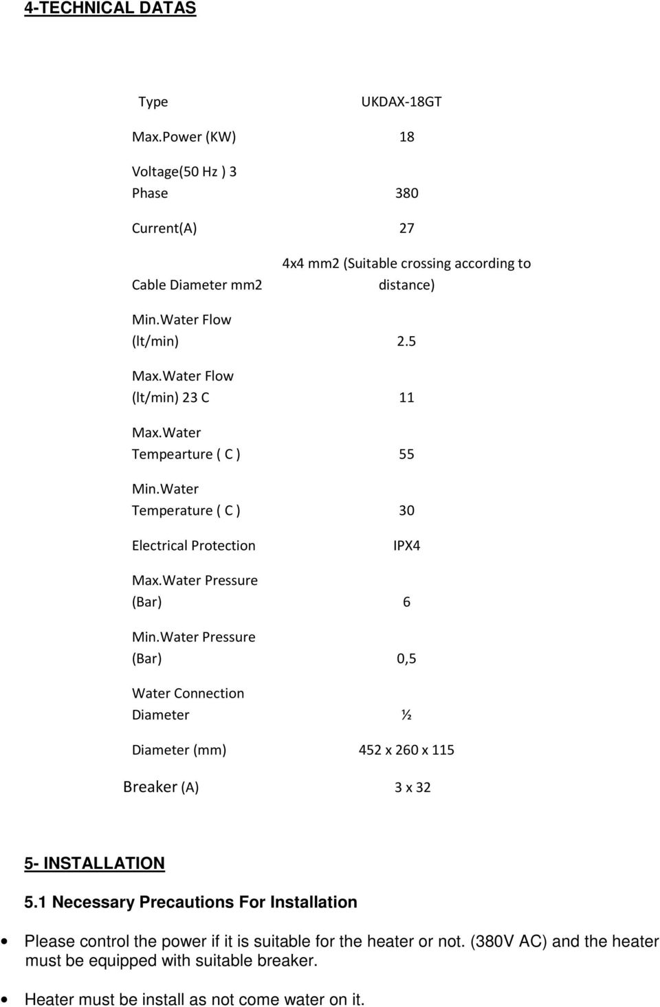 Water Pressure (Bar) 6 Min.Water Pressure (Bar) 0,5 Water Connection Diameter ½ Diameter (mm) 452 x 260 x 115 Breaker (A) 3 x 32 5- INSTALLATION 5.