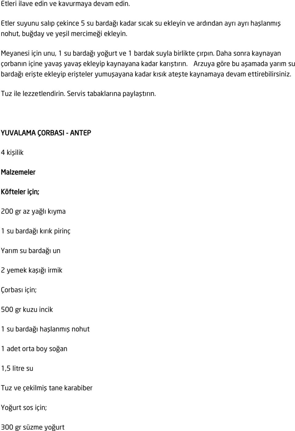 Arzuya göre bu aşamada yarım su bardağı erişte ekleyip erişteler yumuşayana kadar kısık ateşte kaynamaya devam ettirebilirsiniz. Tuz ile lezzetlendirin. Servis tabaklarına paylaştırın.