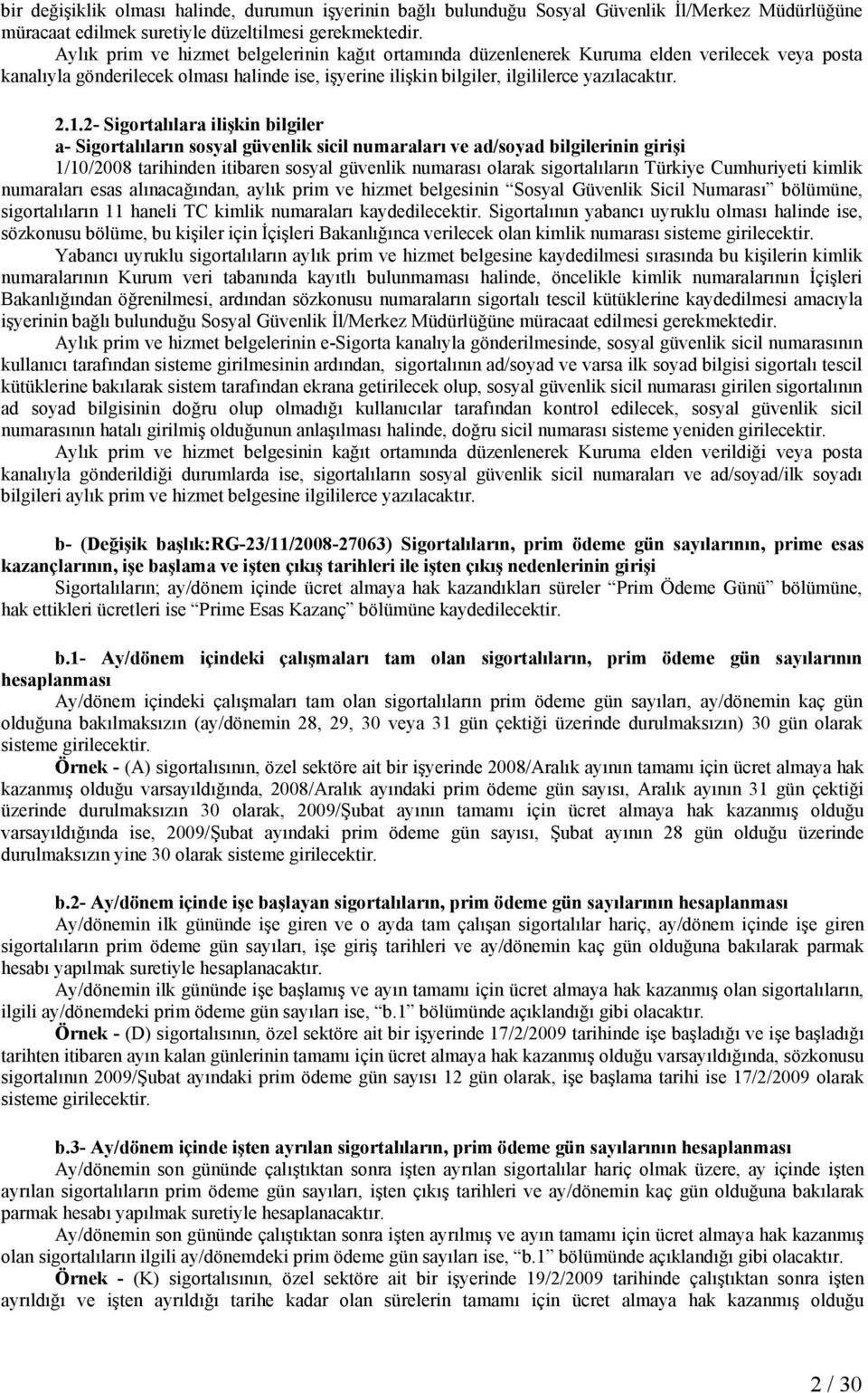 2- Sigortalılara ilişkin bilgiler a- Sigortalıların sosyal güvenlik sicil numaraları ve ad/soyad bilgilerinin girişi 1/10/2008 tarihinden itibaren sosyal güvenlik numarası olarak sigortalıların