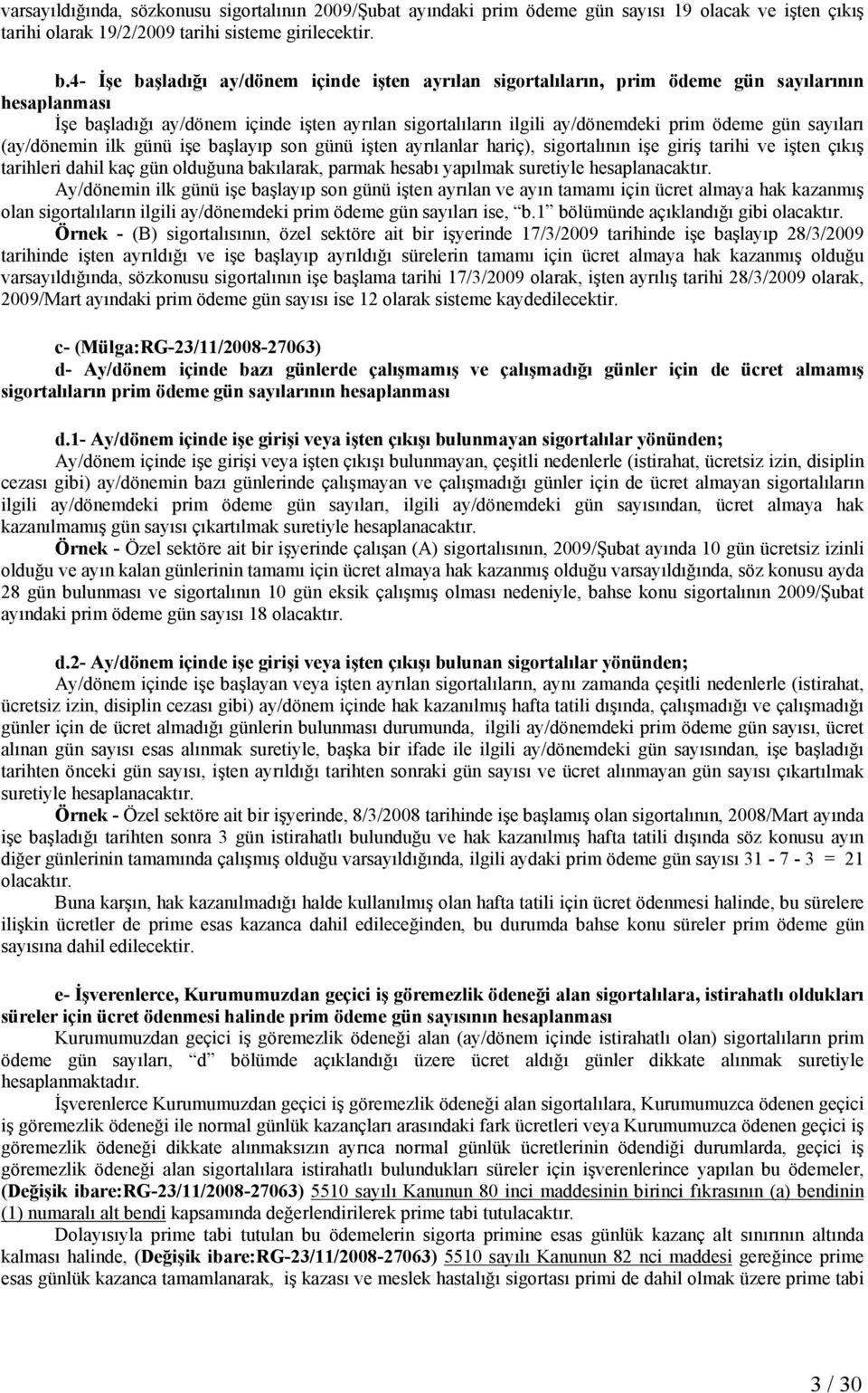 sayıları (ay/dönemin ilk günü işe başlayıp son günü işten ayrılanlar hariç), sigortalının işe giriş tarihi ve işten çıkış tarihleri dahil kaç gün olduğuna bakılarak, parmak hesabı yapılmak suretiyle