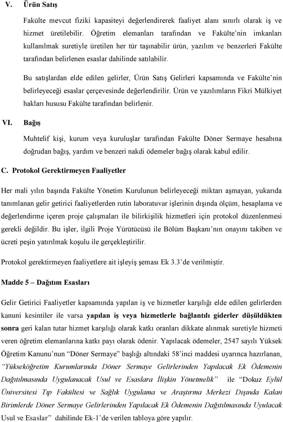 Bu satışlardan elde edilen gelirler, Ürün Satış Gelirleri kapsamında ve Fakülte nin belirleyeceği esaslar çerçevesinde değerlendirilir.