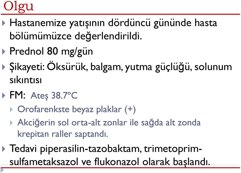 7ºC Orofarenkste beyaz plaklar (+) Akciğerin sol orta-alt zonlar ile sağda alt zonda