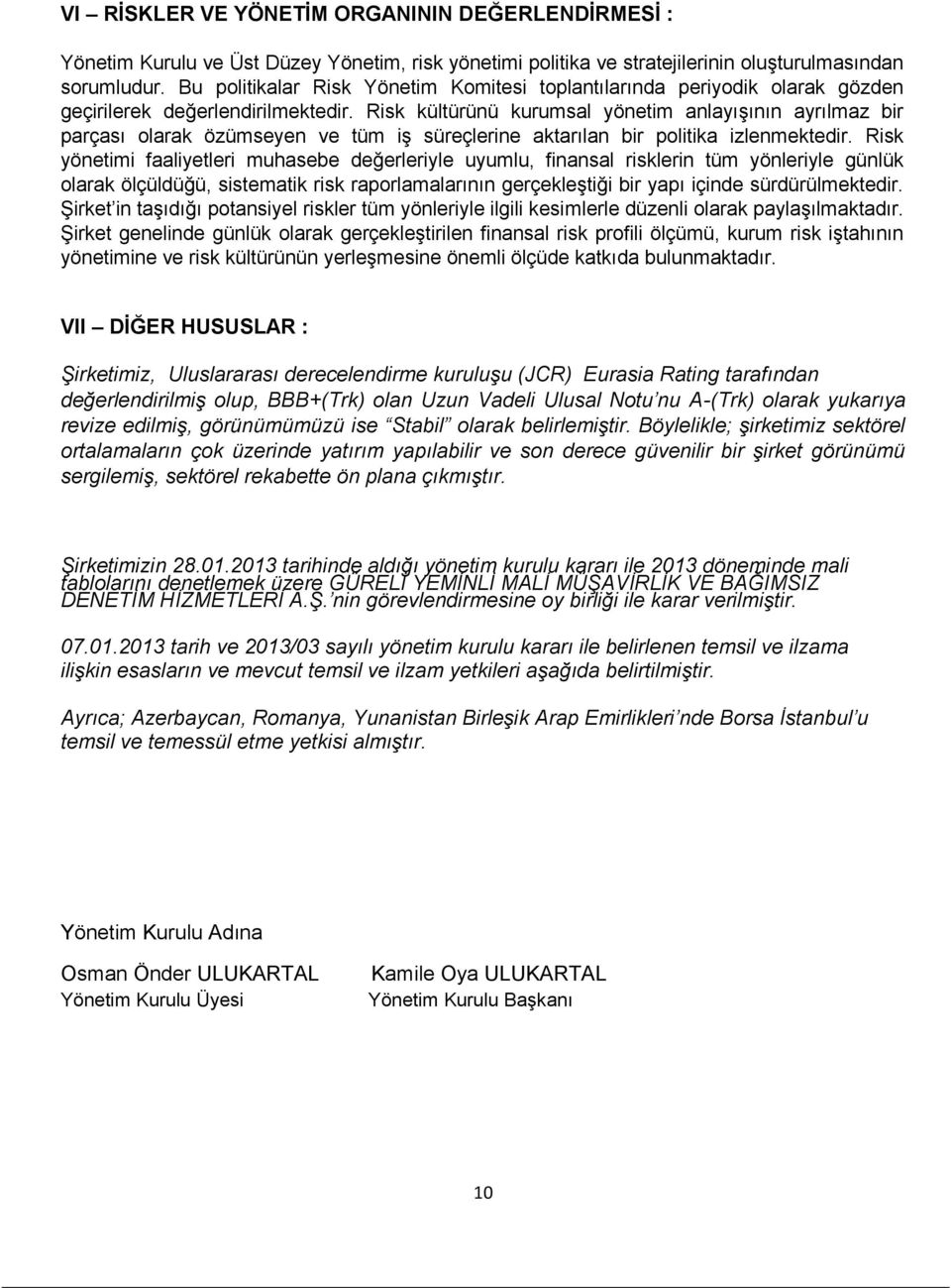 Risk kültürünü kurumsal yönetim anlayışının ayrılmaz bir parçası olarak özümseyen ve tüm iş süreçlerine aktarılan bir politika izlenmektedir.