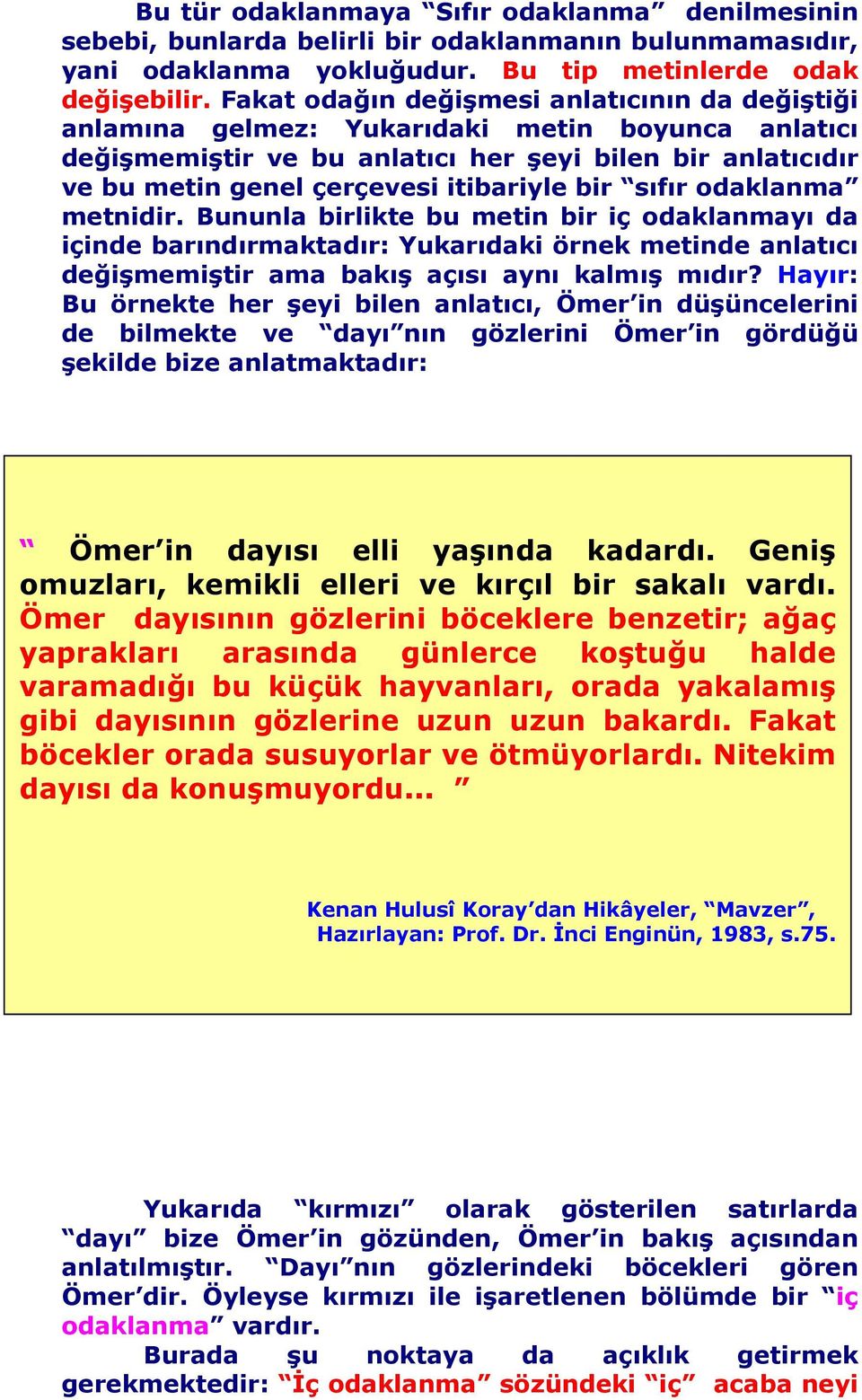 bir sıfır odaklanma metnidir. Bununla birlikte bu metin bir iç odaklanmayı da içinde barındırmaktadır: Yukarıdaki örnek metinde anlatıcı değişmemiştir ama bakış açısı aynı kalmış mıdır?