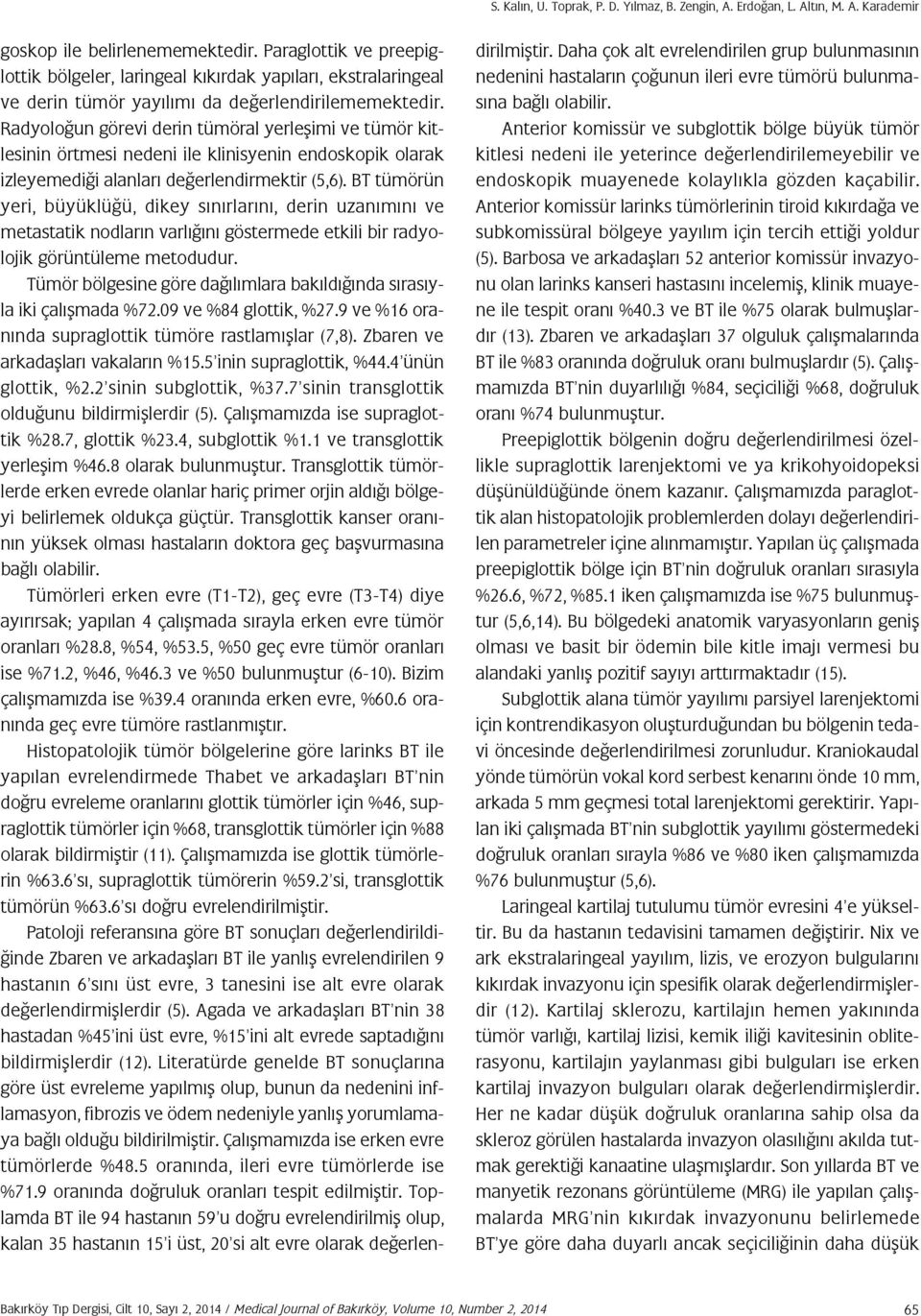 Radyoloğun görevi derin tümöral yerleşimi ve tümör kitlesinin örtmesi nedeni ile klinisyenin endoskopik olarak izleyemediği alanları değerlendirmektir (5,6).