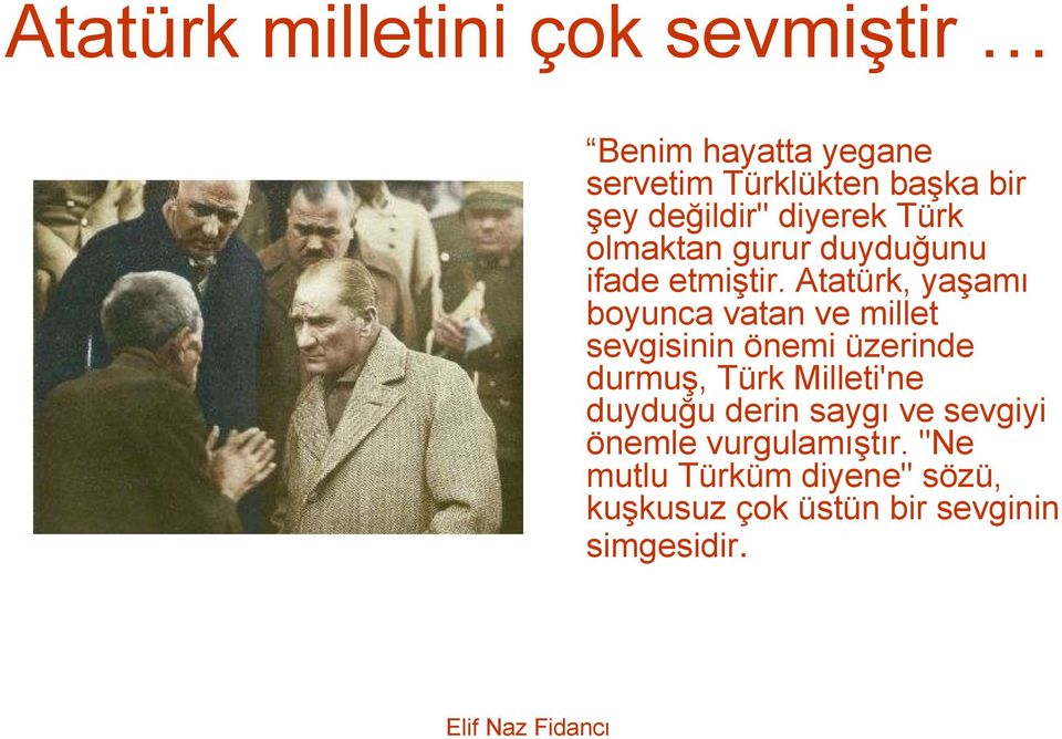 Atatürk, yaşamı boyunca vatan ve millet sevgisinin önemi üzerinde durmuş, Türk Milleti'ne