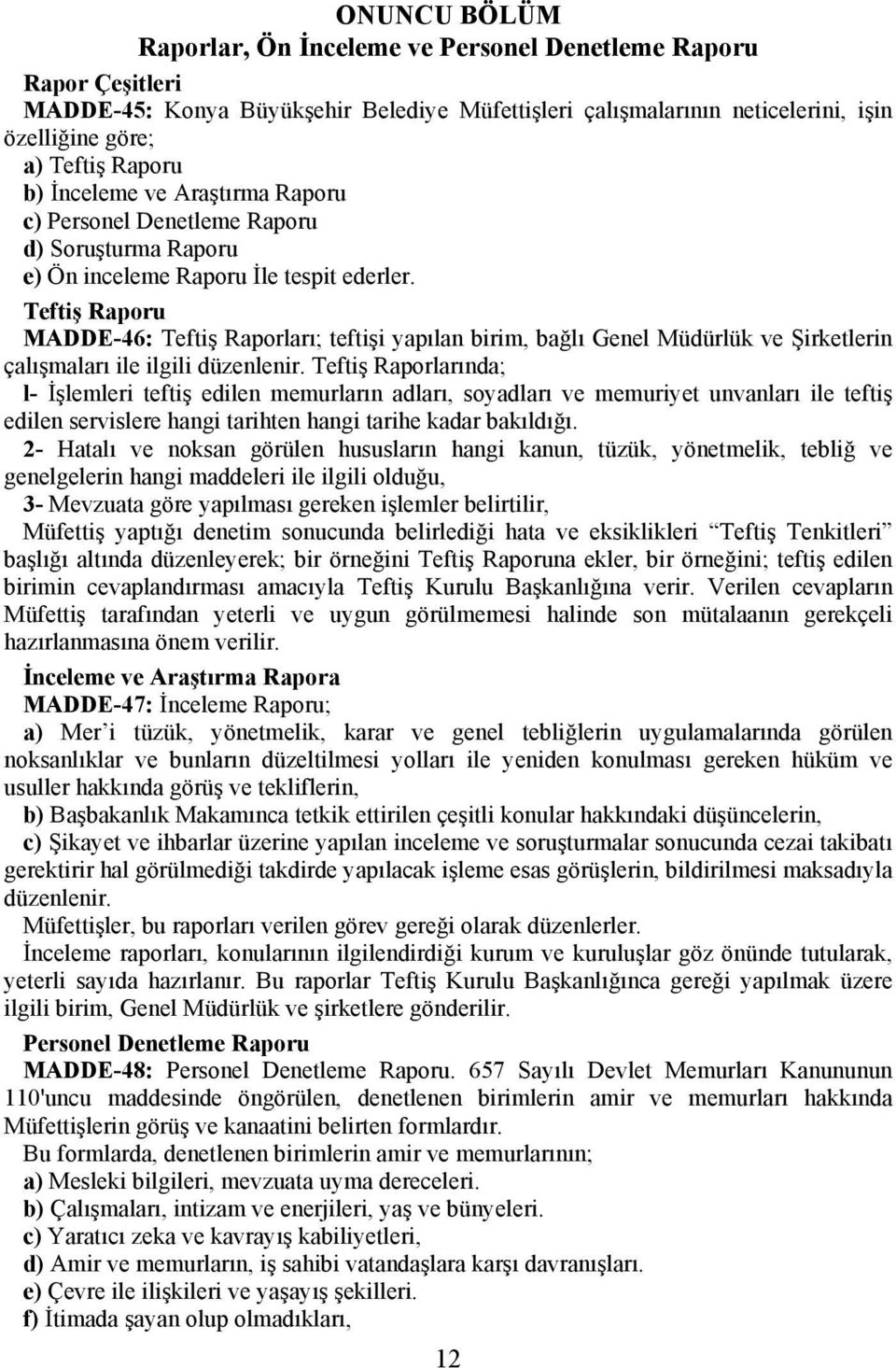 Teftiş Raporu MADDE-46: Teftiş Raporları; teftişi yapılan birim, bağlı Genel Müdürlük ve Şirketlerin çalışmaları ile ilgili düzenlenir.