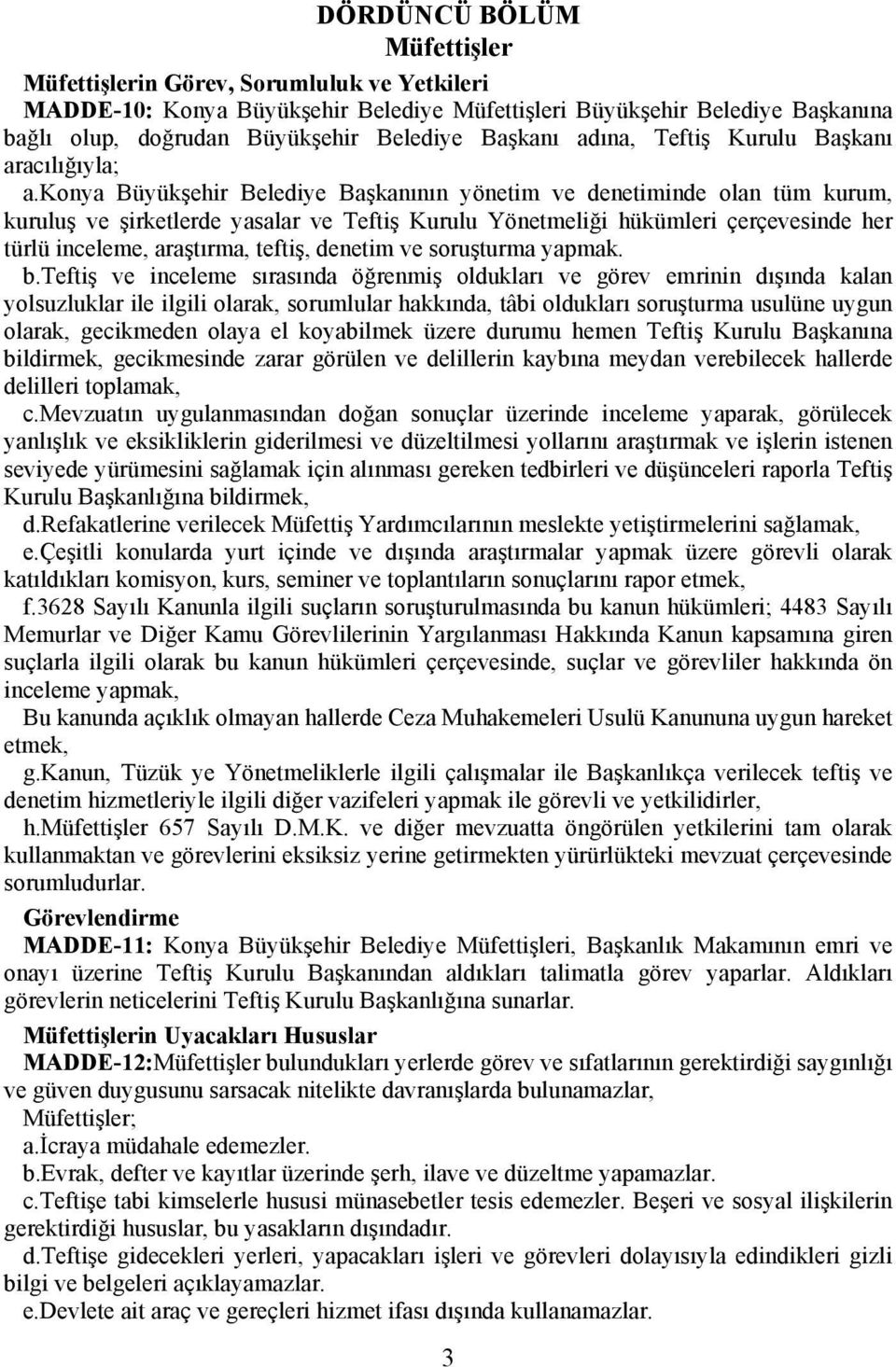 konya Büyükşehir Belediye Başkanının yönetim ve denetiminde olan tüm kurum, kuruluş ve şirketlerde yasalar ve Teftiş Kurulu Yönetmeliği hükümleri çerçevesinde her türlü inceleme, araştırma, teftiş,