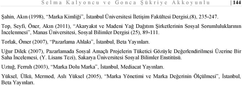 Torlak, Ömer (2007), Pazarlama Ahlakı, İstanbul, Beta Yayınları. Uğur Dilek (2007), Pazarlamada Sosyal Amaçlı Projelerin Tüketici Gözüyle Değerlendirilmesi Üzerine Bir Saha İncelemesi, (Y.