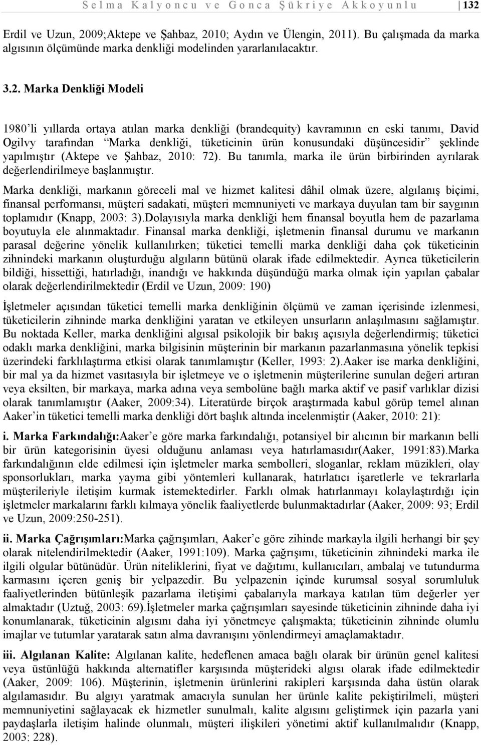 Marka Denkliği Modeli 1980 li yıllarda ortaya atılan marka denkliği (brandequity) kavramının en eski tanımı, David Ogilvy tarafından Marka denkliği, tüketicinin ürün konusundaki düşüncesidir şeklinde