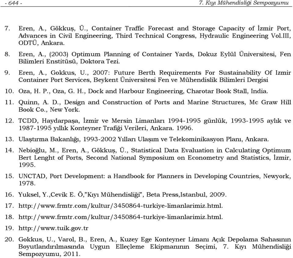 , (2003) Optimum Planning of Container Yards, Dokuz Eylül Üniversitesi, Fen Bilimleri Enstitüsü, Doktora Tezi. 9. Eren, A., Gokkus, U.