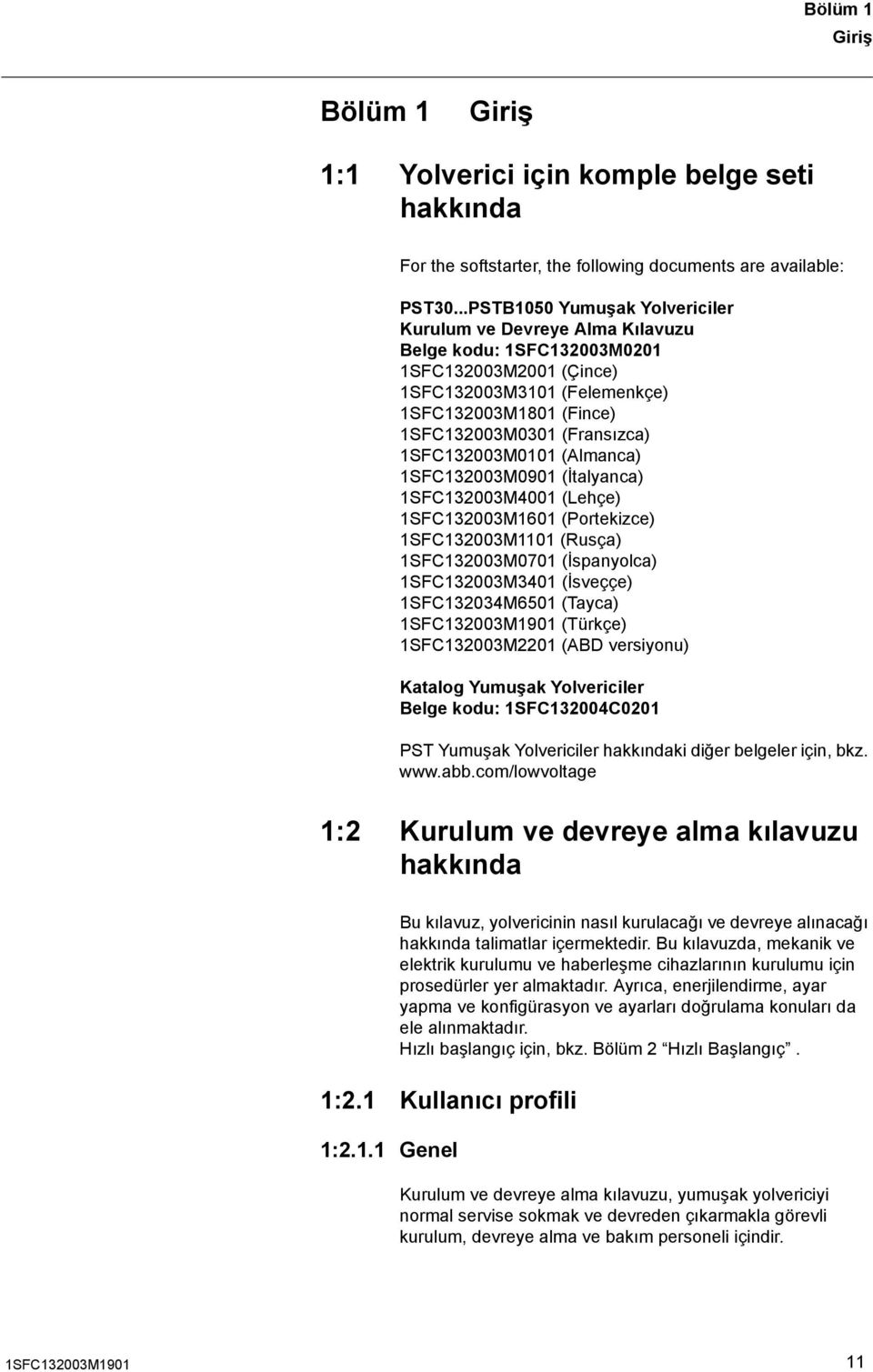 1SFC132003M0101 (Almanca) 1SFC132003M0901 (İtalyanca) 1SFC132003M4001 (Lehçe) 1SFC132003M1601 (Portekizce) 1SFC132003M1101 (Rusça) 1SFC132003M0701 (İspanyolca) 1SFC132003M3401 (İsveççe)