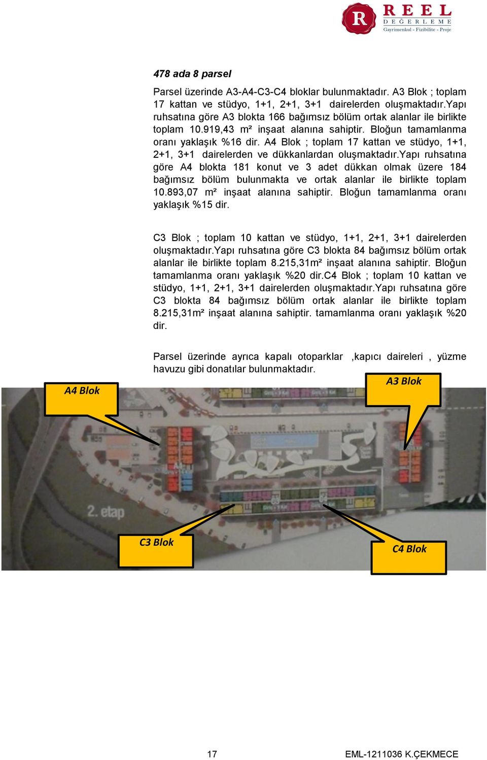 A4 Blok ; toplam 17 kattan ve stüdyo, 1+1, 2+1, 3+1 dairelerden ve dükkanlardan oluşmaktadır.