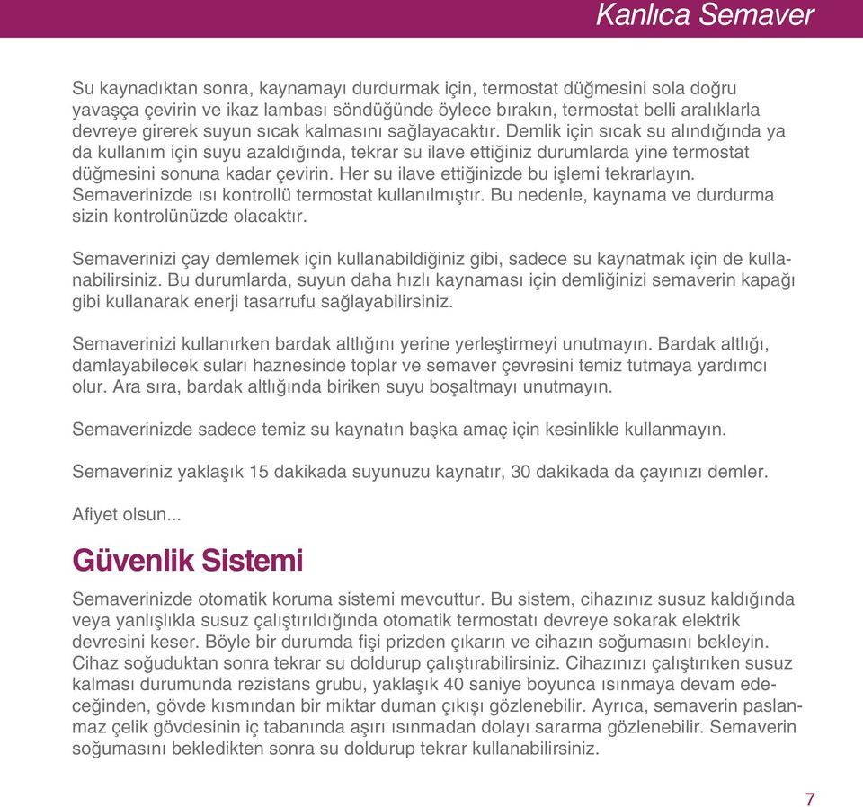 Her su ilave ettiğinizde bu işlemi tekrarlayın. Semaverinizde ısı kontrollü termostat kullanılmıştır. Bu nedenle, kaynama ve durdurma sizin kontrolünüzde olacaktır.