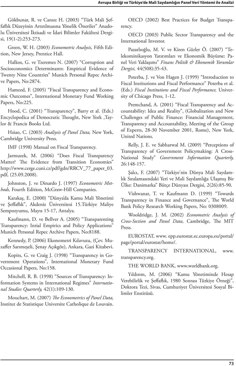 Halkos, G. ve Tzeremes N. (007) Corrupon and Socoeconomcs Deermnans: Emprcal Evdence of Tweny Nne Counres Munch Personal Repec Archve Papers, No:874. Hameed, F.