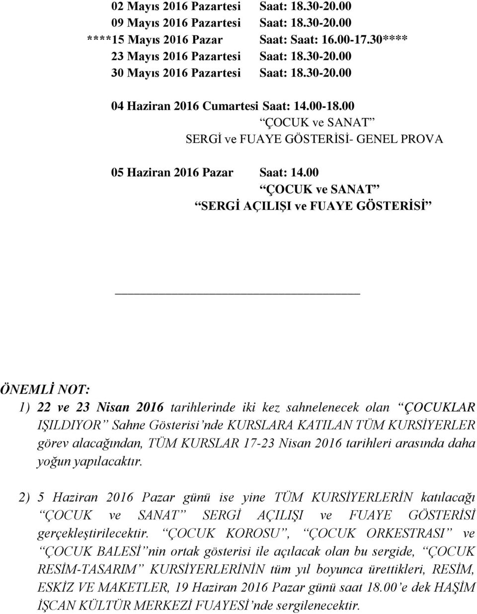 00 ÇOCUK ve SANAT SERGİ AÇILIŞI ve FUAYE GÖSTERİSİ ÖNEMLİ NOT: 1) 22 ve 23 Nisan 2016 tarihlerinde iki kez sahnelenecek olan ÇOCUKLAR IŞILDIYOR Sahne Gösterisi nde KURSLARA KATILAN TÜM KURSİYERLER