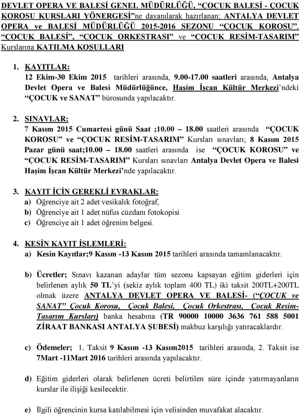 00 saatleri arasında, Antalya Devlet Opera ve Balesi Müdürlüğünce, Haşim İşcan Kültür Merkezi ndeki ÇOCUK ve SANAT bürosunda yapılacaktır. 2. SINAVLAR: 7 Kasım 2015 Cumartesi günü Saat ;10.00 18.