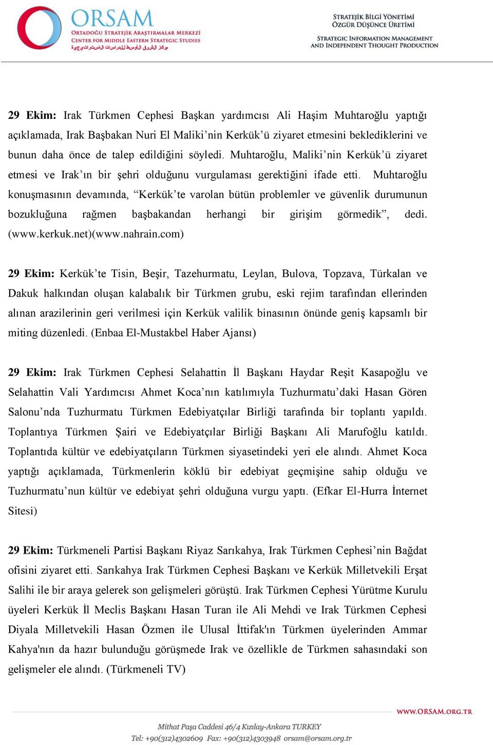 Muhtaroğlu konuşmasının devamında, Kerkük te varolan bütün problemler ve güvenlik durumunun bozukluğuna rağmen başbakandan herhangi bir girişim görmedik, dedi. (www.kerkuk.net)(www.nahrain.