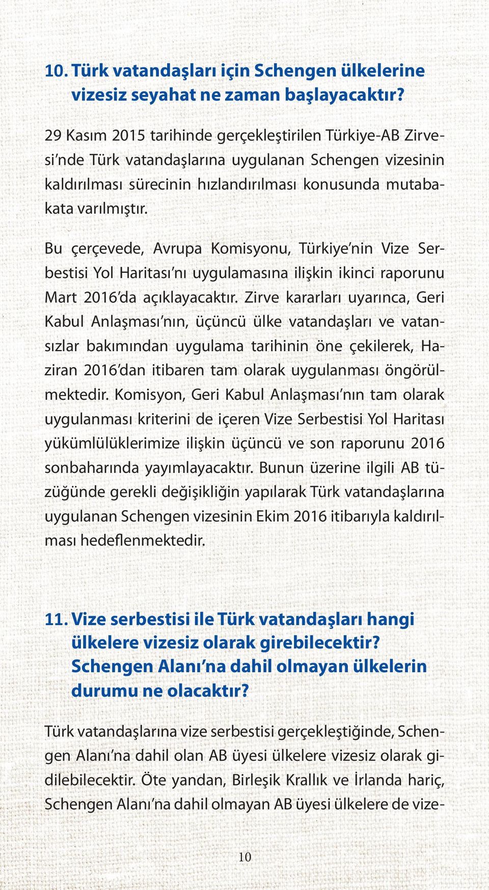 Bu çerçevede, Avrupa Komisyonu, Türkiye nin Vize Serbestisi Yol Haritası nı uygulamasına ilişkin ikinci raporunu Mart 2016 da açıklayacaktır.