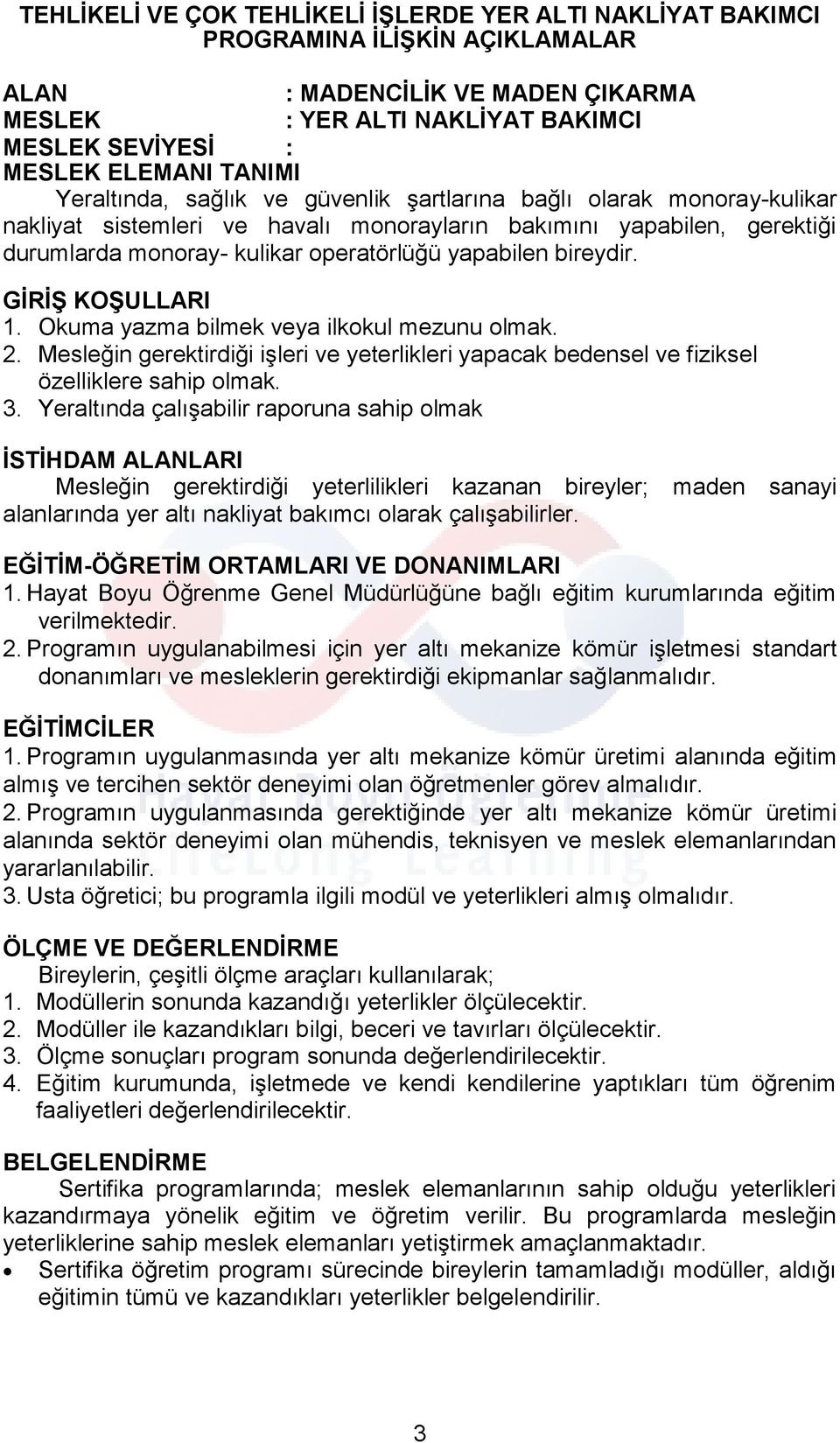 yapabilen bireydir. GİRİŞ KOŞULLARI 1. Okuma yazma bilmek veya ilkokul mezunu olmak. 2. Mesleğin gerektirdiği işleri ve yeterlikleri yapacak bedensel ve fiziksel özelliklere sahip olmak. 3.