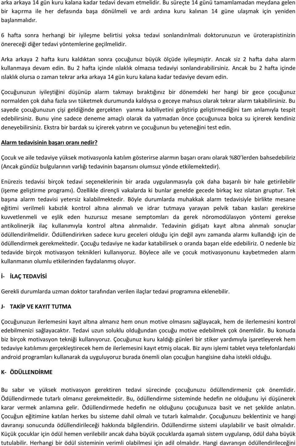 6 hafta sonra herhangi bir iyileşme belirtisi yoksa tedavi sonlandırılmalı doktorunuzun ve üroterapistinizin önereceği diğer tedavi yöntemlerine geçilmelidir.