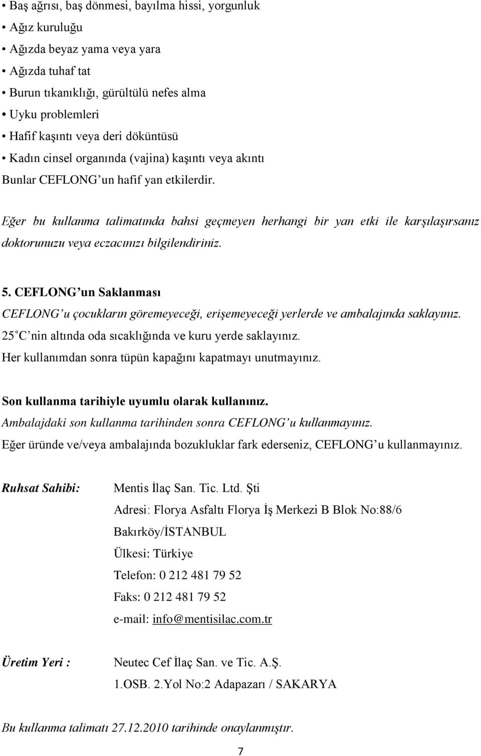 Eğer bu kullanma talimatında bahsi geçmeyen herhangi bir yan etki ile karşılaşırsanız doktorunuzu veya eczacınızı bilgilendiriniz. 5.