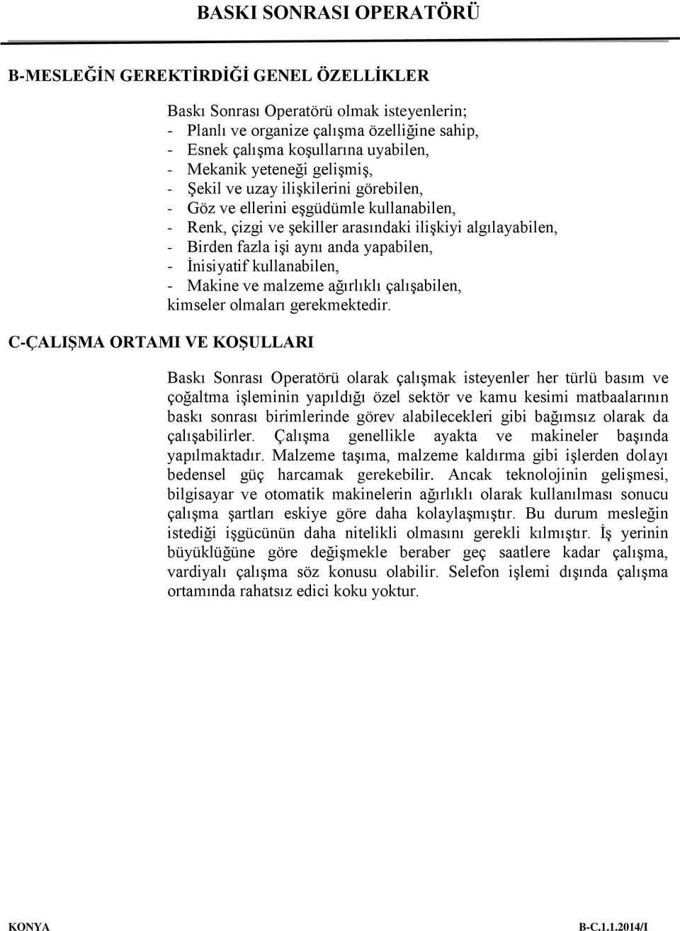 anda yapabilen, - İnisiyatif kullanabilen, - Makine ve malzeme ağırlıklı çalışabilen, kimseler olmaları gerekmektedir.