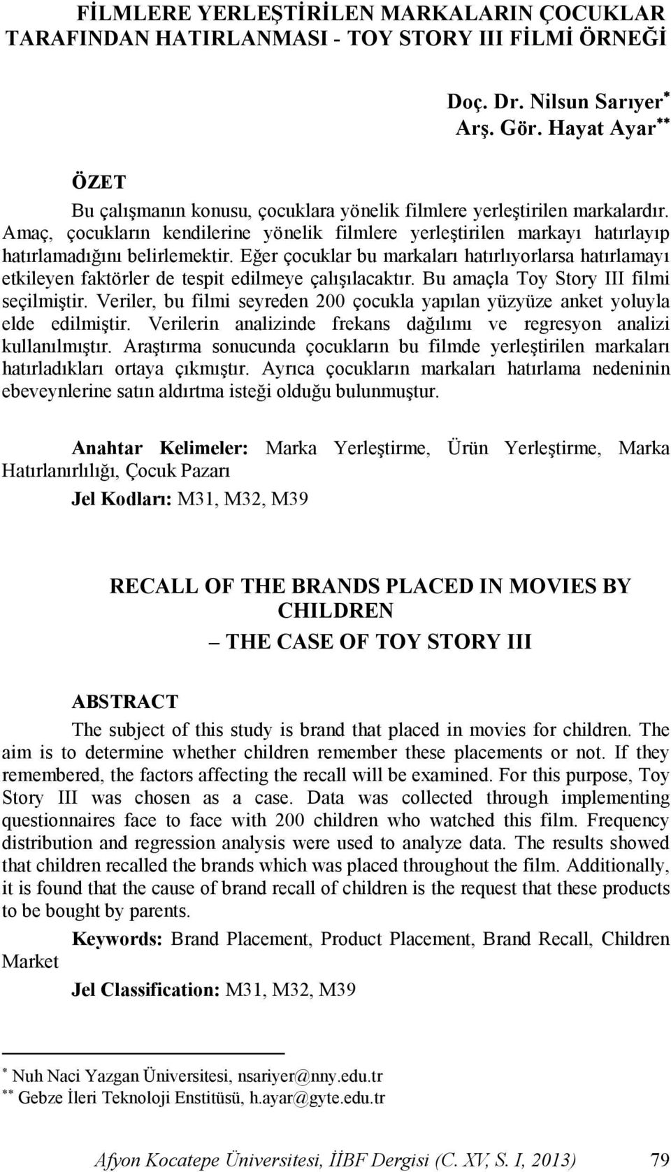 Amaç, çocukların kendilerine yönelik filmlere yerleģtirilen markayı hatırlayıp hatırlamadığını belirlemektir.