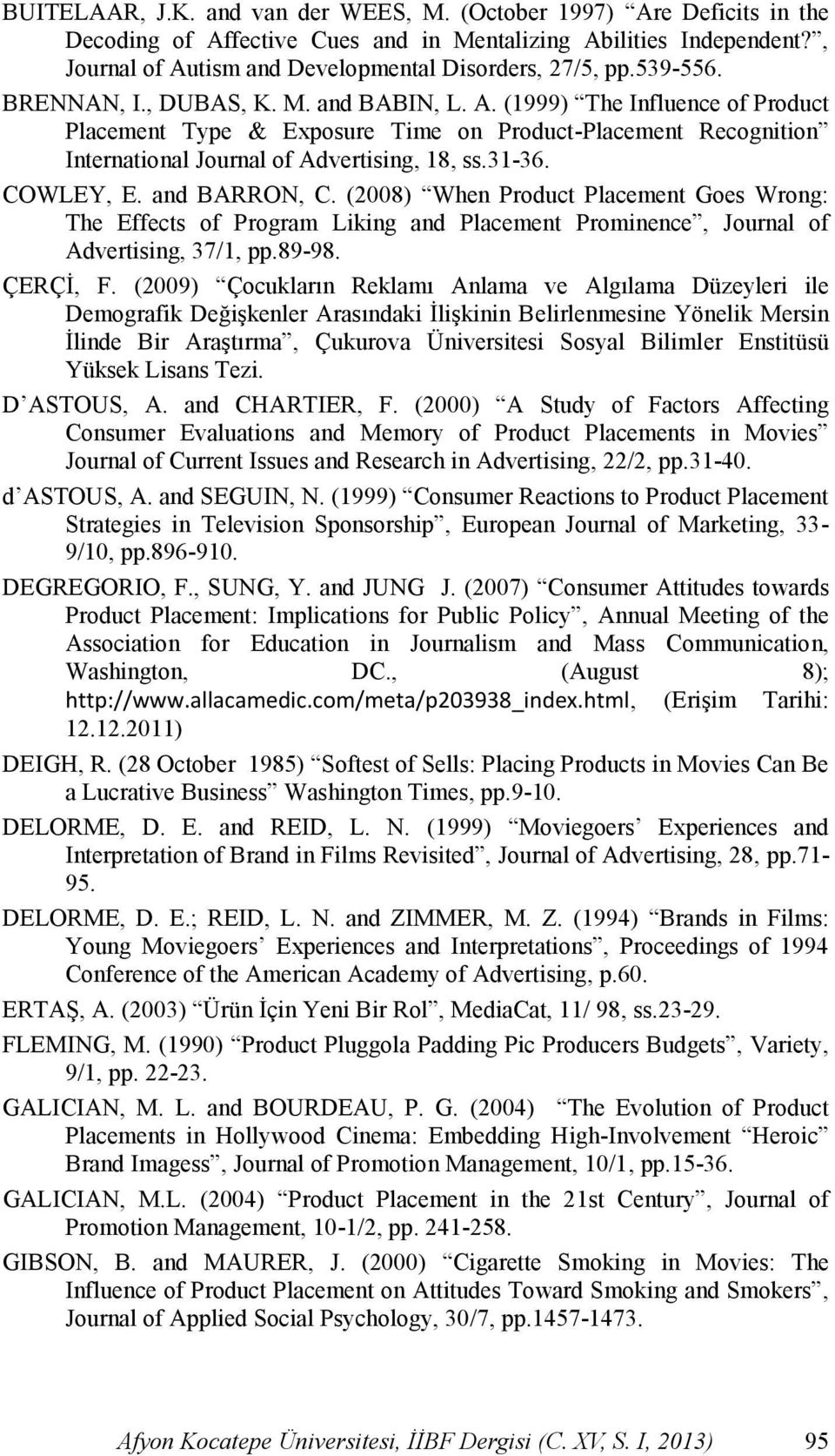 COWLEY, E. and BARRON, C. (2008) When Product Placement Goes Wrong: The Effects of Program Liking and Placement Prominence, Journal of Advertising, 37/1, pp.89-98. ÇERÇĠ, F.