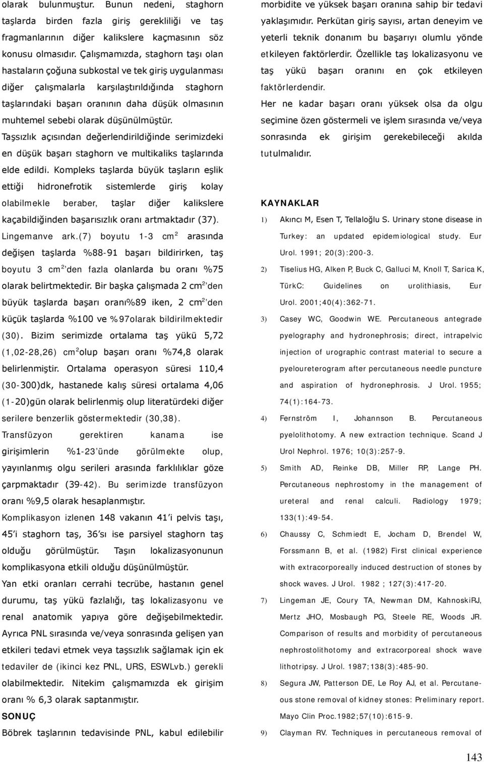 sebebi olarak düşünülmüştür. Taşsızlık açısından değerlendirildiğinde serimizdeki en düşük başarı staghorn ve multikaliks taşlarında elde edildi.