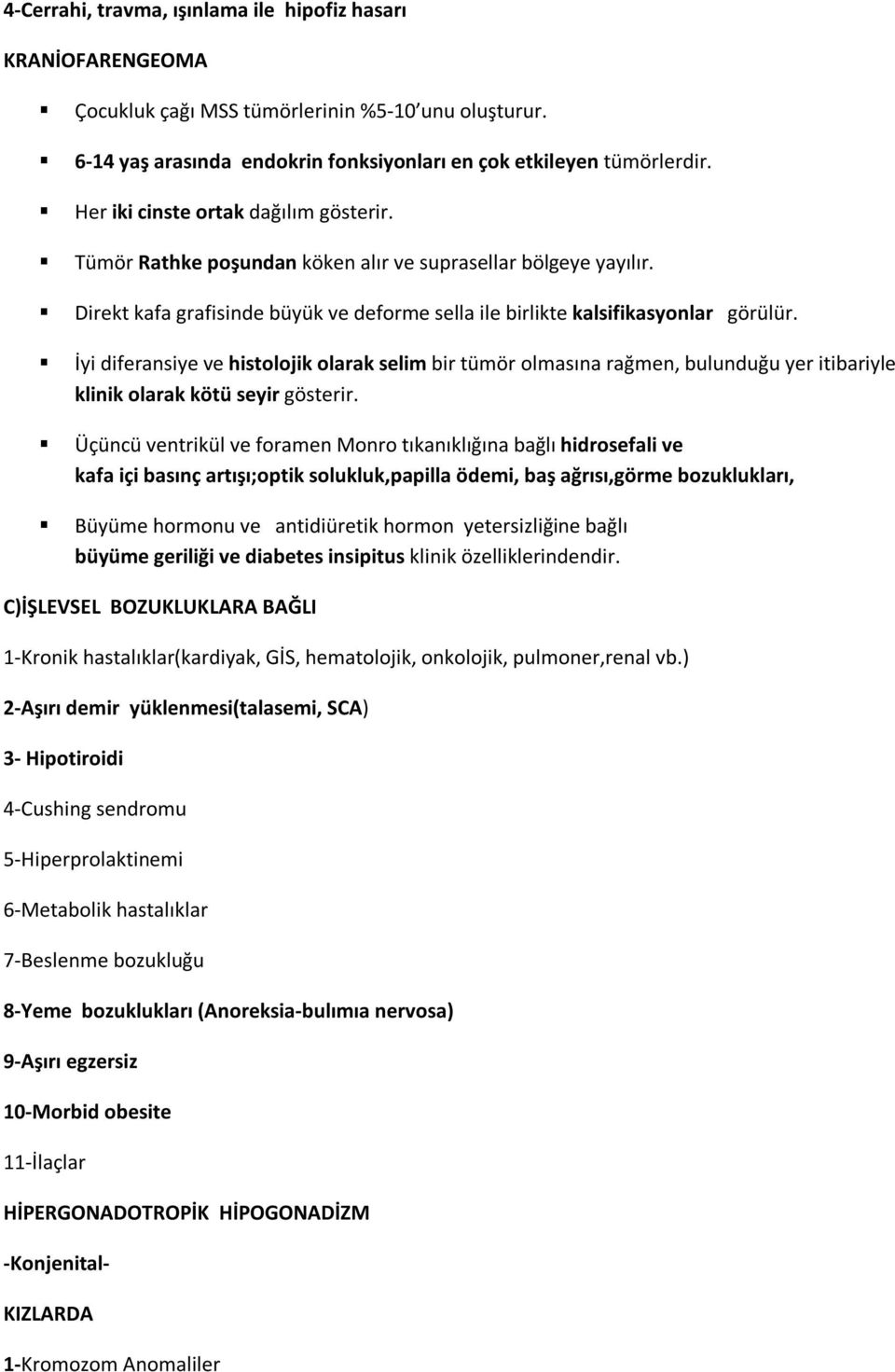 İyi diferansiye ve histolojik olarak selim bir tümör olmasına rağmen, bulunduğu yer itibariyle klinik olarak kötü seyir gösterir.