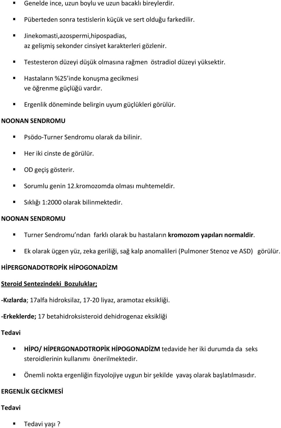 Hastaların %25 inde konuşma gecikmesi ve öğrenme güçlüğü vardır. Ergenlik döneminde belirgin uyum güçlükleri görülür. NOONAN SENDROMU Psödo-Turner Sendromu olarak da bilinir.