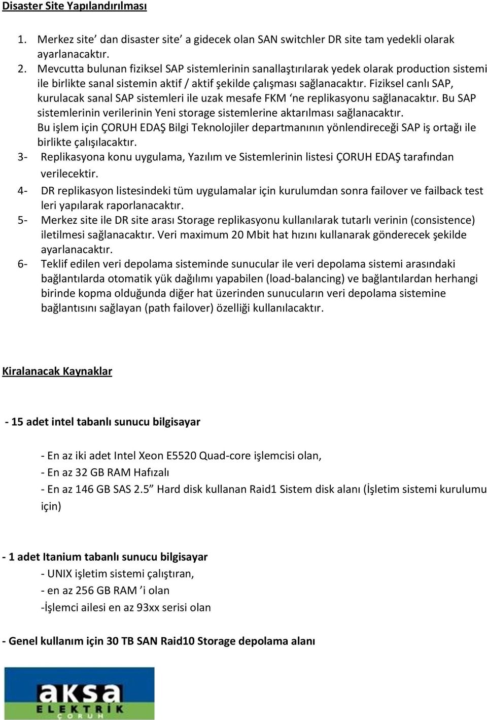 Fiziksel canlı SAP, kurulacak sanal SAP sistemleri ile uzak mesafe FKM ne replikasyonu sağlanacaktır. Bu SAP sistemlerinin verilerinin Yeni storage sistemlerine aktarılması sağlanacaktır.