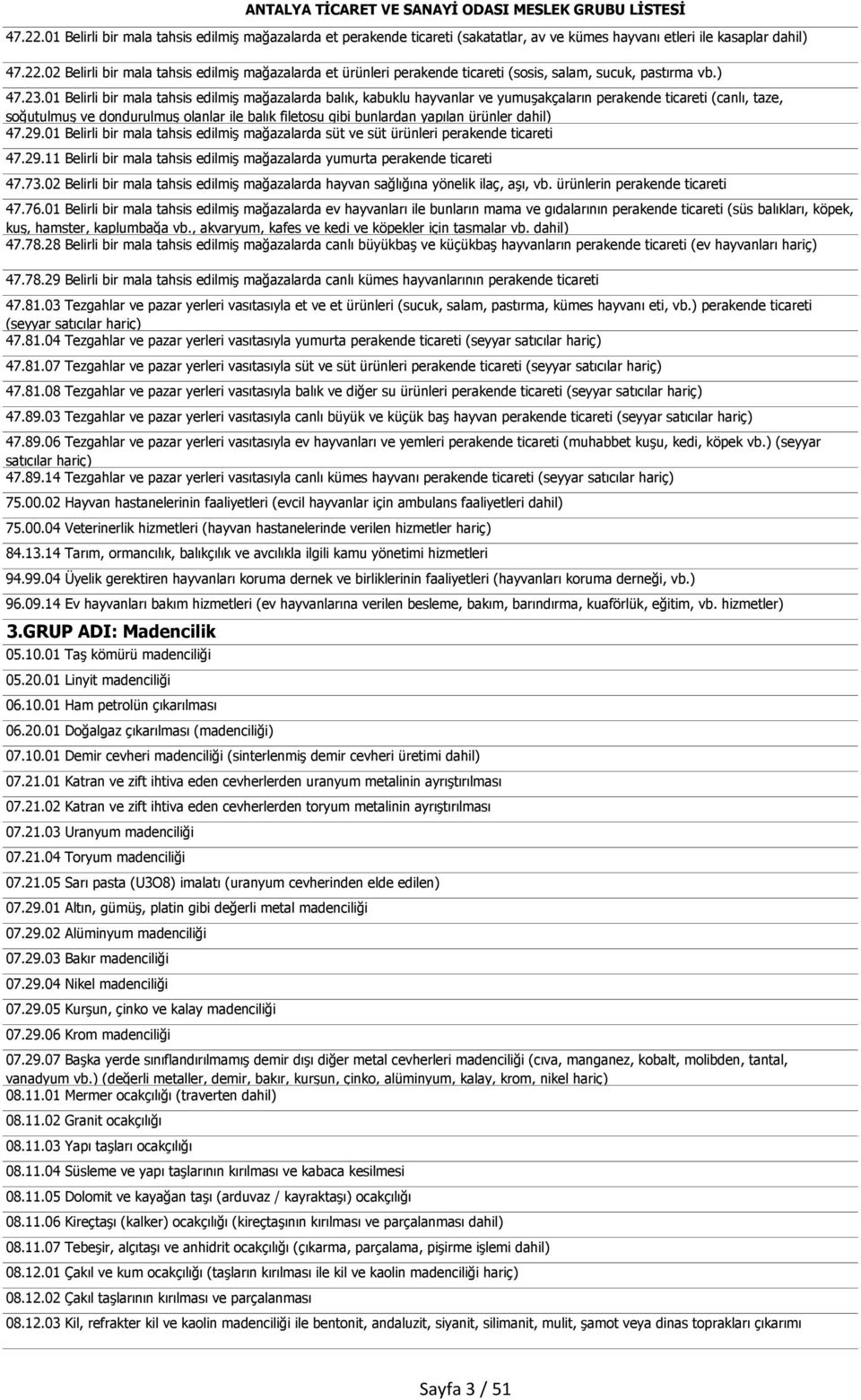 01 Belirli bir mala tahsis edilmiş mağazalarda balık, kabuklu hayvanlar ve yumuşakçaların perakende ticareti (canlı, taze, soğutulmuş ve dondurulmuş olanlar ile balık filetosu gibi bunlardan yapılan