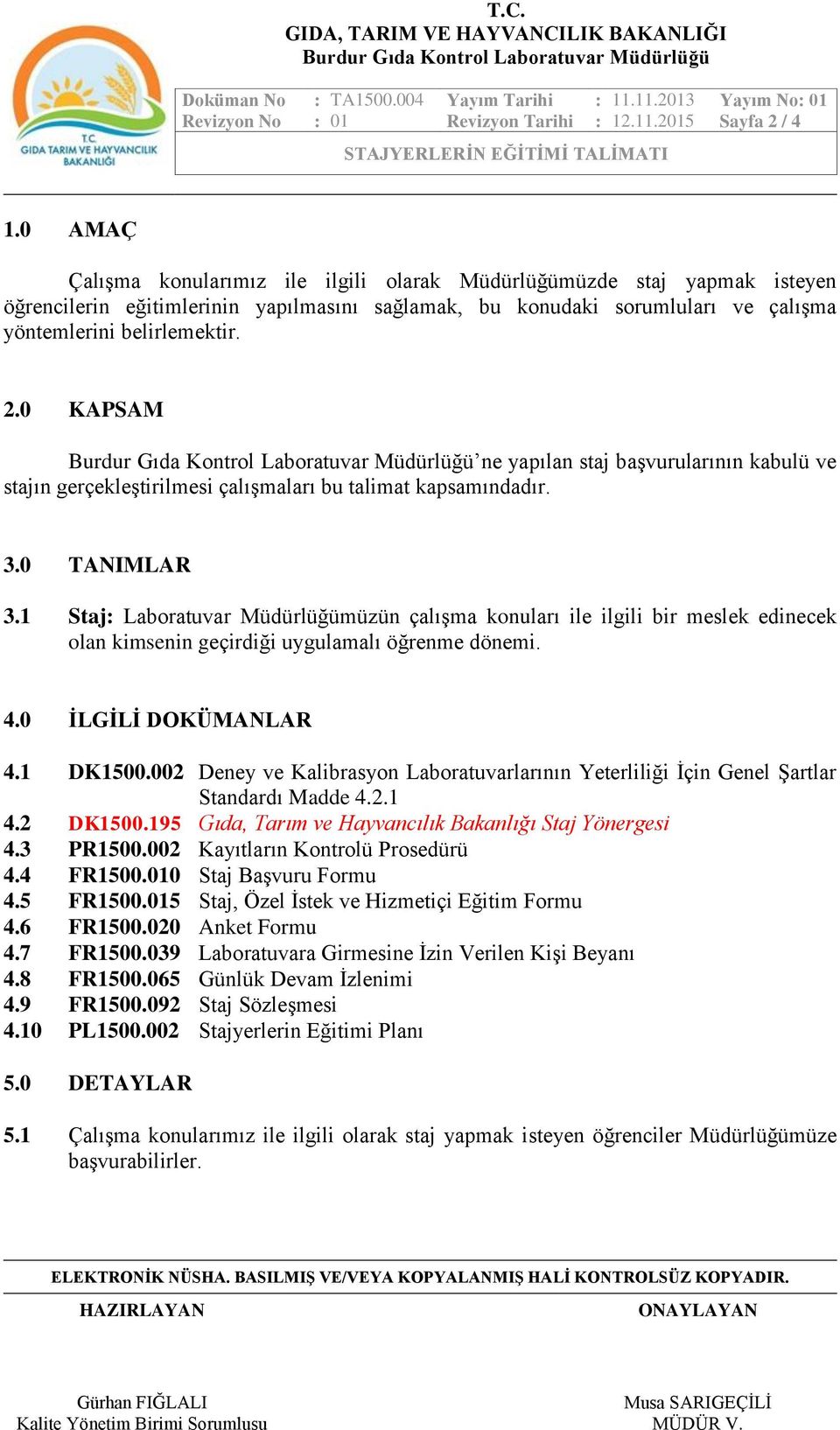 0 KAPSAM ne yapılan staj başvurularının kabulü ve stajın gerçekleştirilmesi çalışmaları bu talimat kapsamındadır. 3.0 TANIMLAR 3.