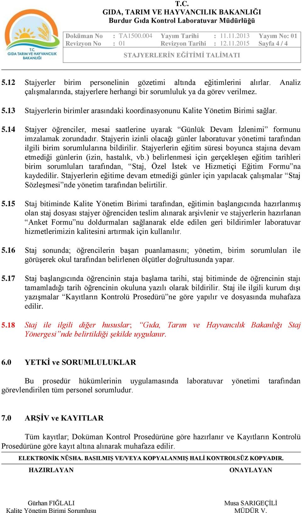 Stajyerin izinli olacağı günler laboratuvar yönetimi tarafından ilgili birim sorumlularına bildirilir. Stajyerlerin eğitim süresi boyunca stajına devam etmediği günlerin (izin, hastalık, vb.