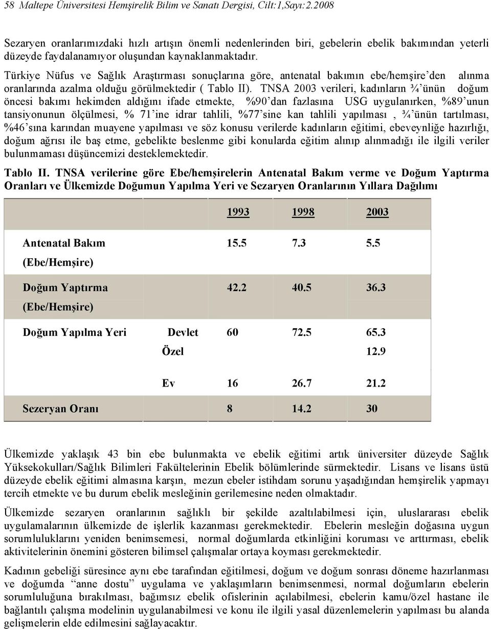 Türkiye Nüfus ve Sağlık Araştırması sonuçlarına göre, antenatal bakımın ebe/hemşire den alınma oranlarında azalma olduğu görülmektedir ( Tablo II).