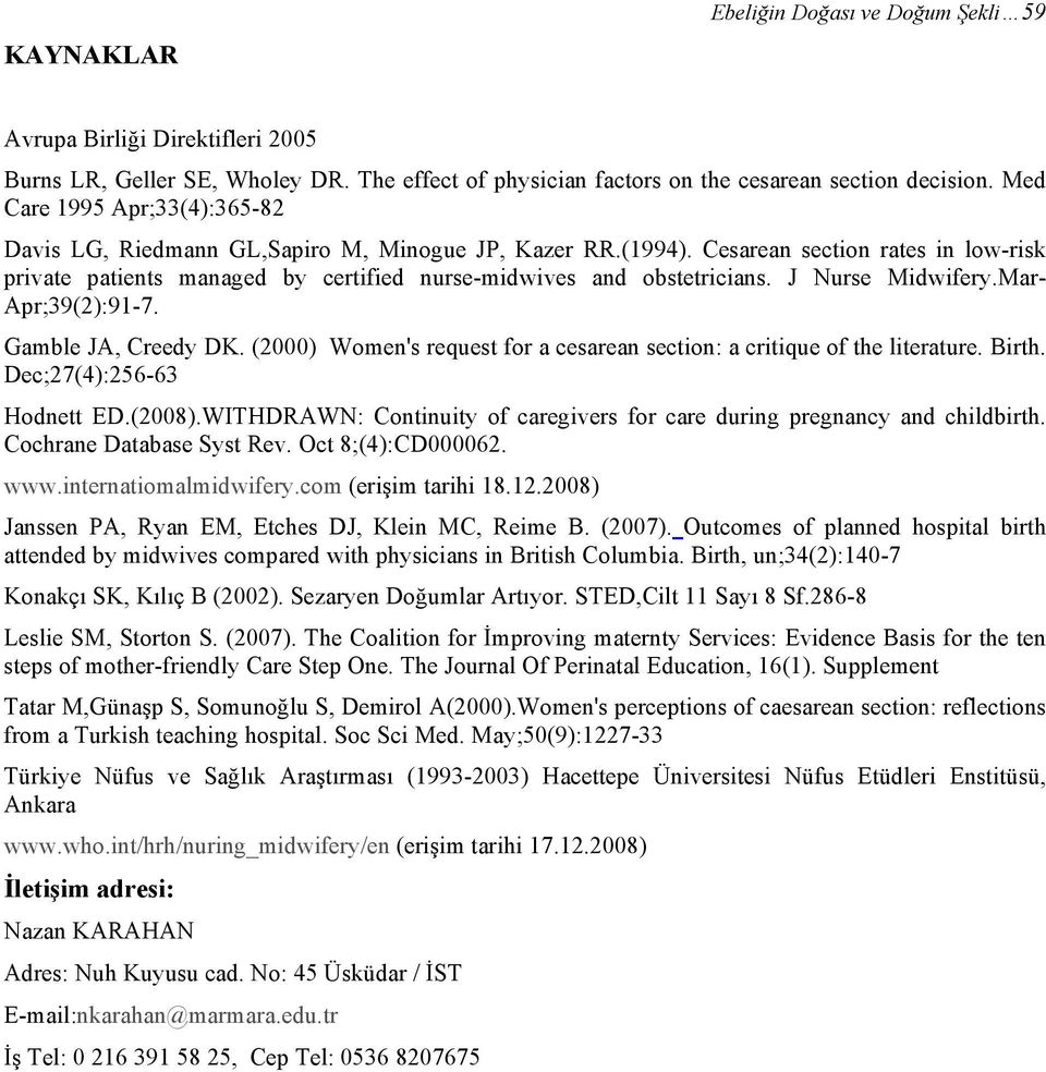 J Nurse Midwifery.Mar- Apr;39(2):91-7. Gamble JA, Creedy DK. (2000) Women's request for a cesarean section: a critique of the literature. Birth. Dec;27(4):256-63 Hodnett ED.(2008).