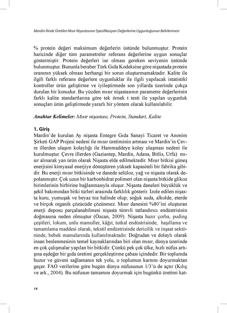 Bununla beraber Türk Gıda Kodeksine göre nişastada protein oranının yüksek olması herhangi bir sorun oluşturmamaktadır.