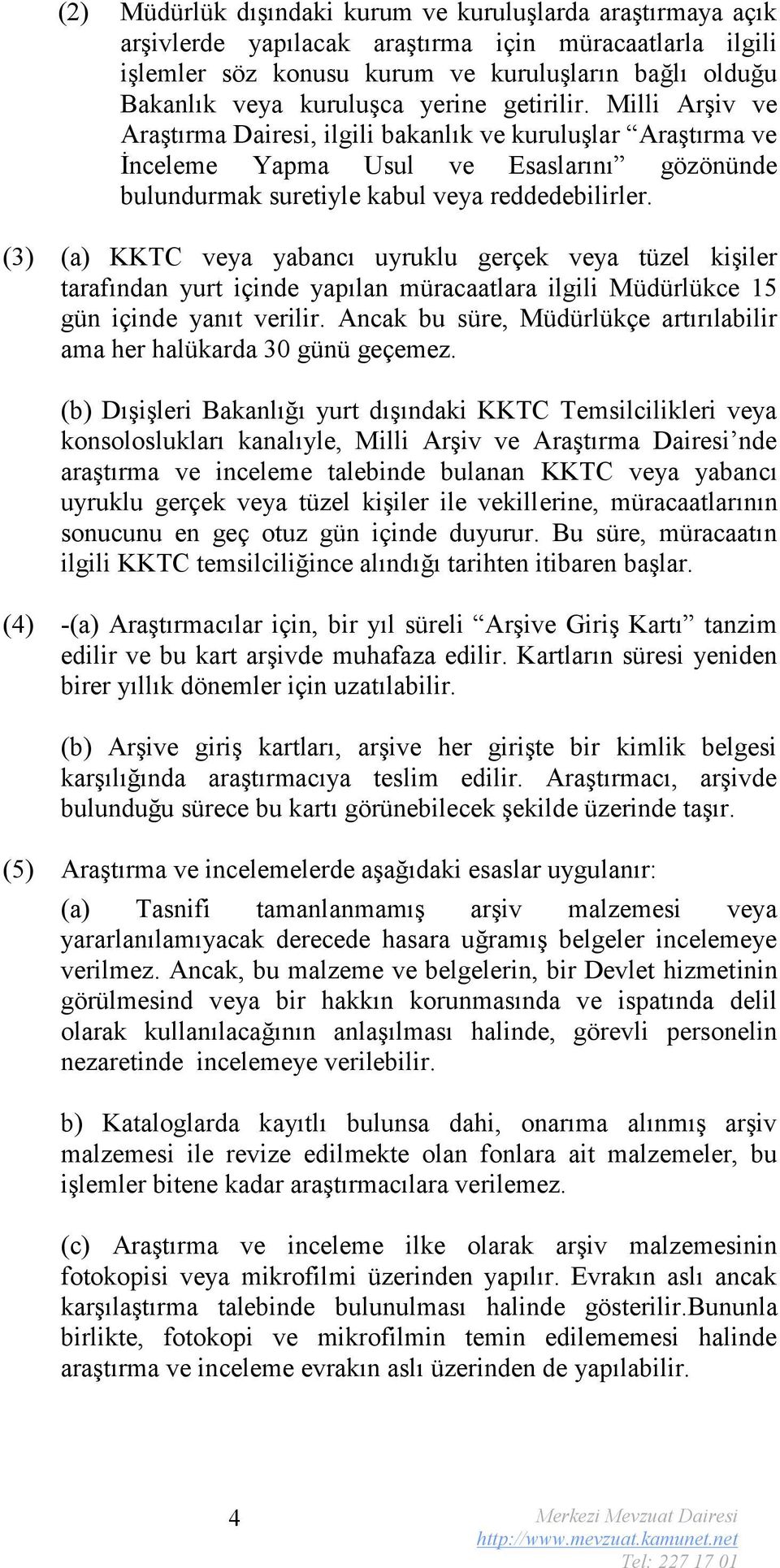 (3) (a) KKTC veya yabancı uyruklu gerçek veya tüzel kişiler tarafından yurt içinde yapılan müracaatlara ilgili Müdürlükce 15 gün içinde yanıt verilir.