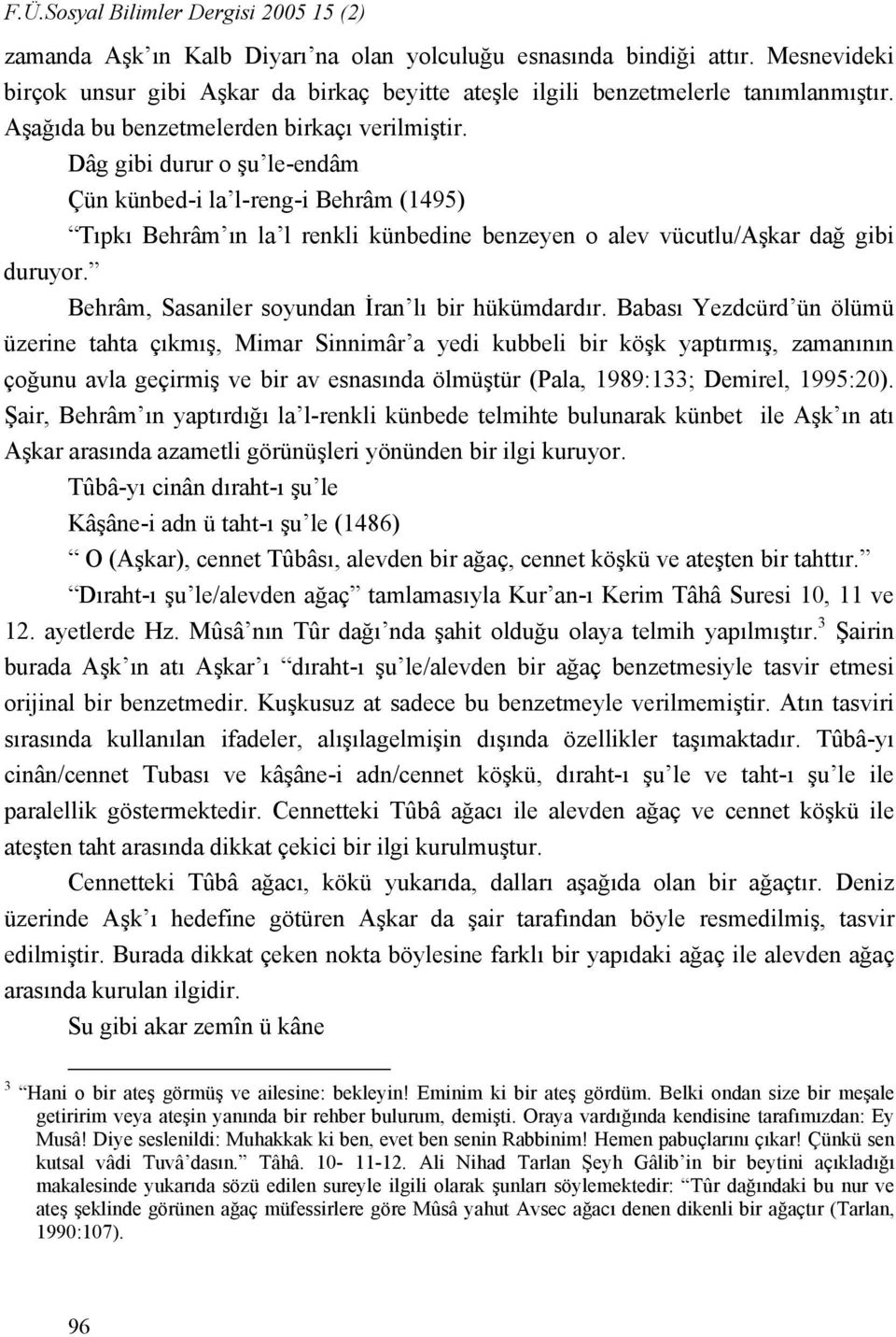 Dâg gibi durur o şu le-endâm Çün künbed-i la l-reng-i Behrâm (1495) Tıpkı Behrâm ın la l renkli künbedine benzeyen o alev vücutlu/aşkar dağ gibi duruyor.