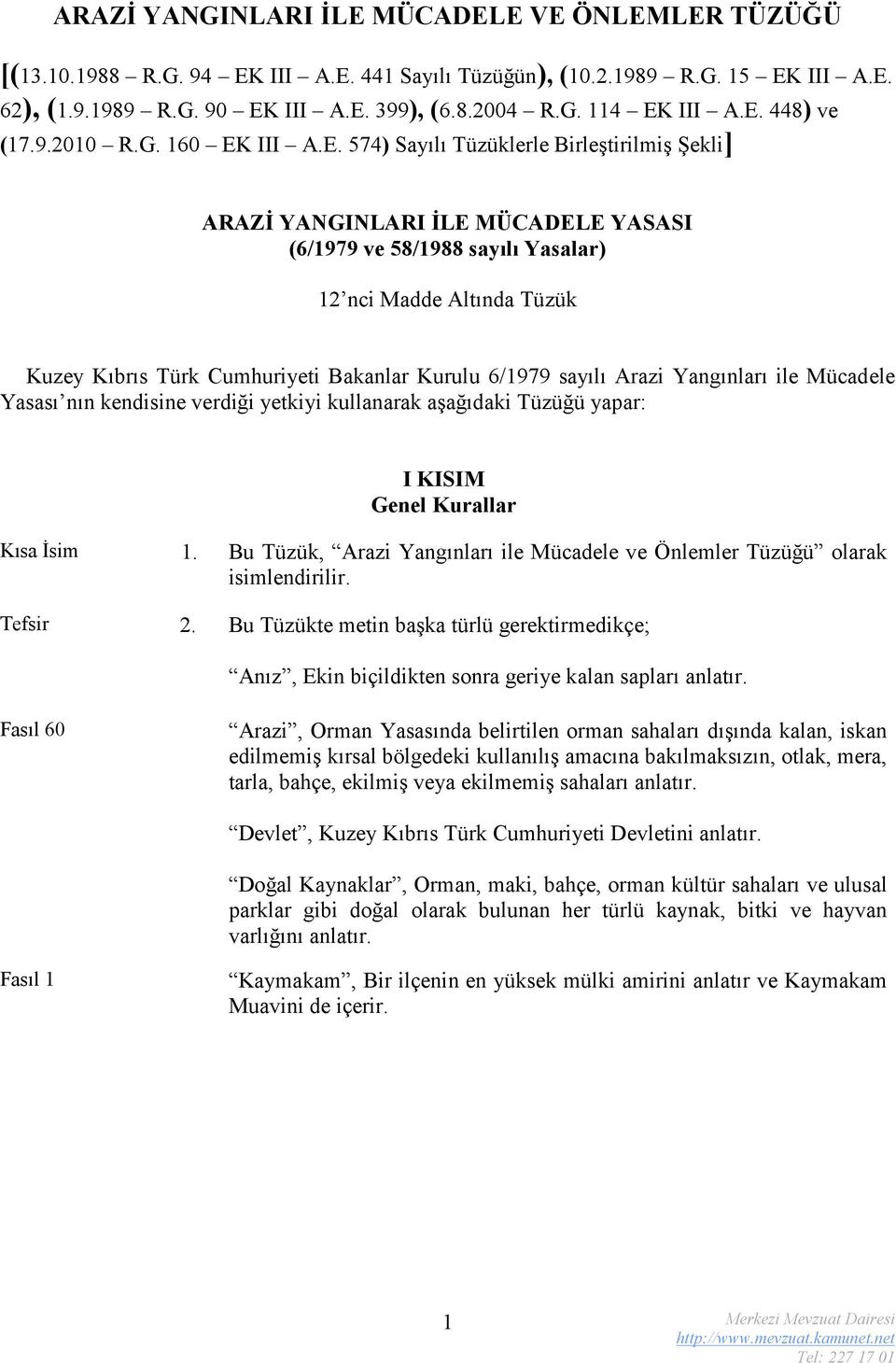 Türk Cumhuriyeti Bakanlar Kurulu 6/1979 sayılı Arazi Yangınları ile Mücadele Yasası nın kendisine verdiği yetkiyi kullanarak aşağıdaki Tüzüğü yapar: I KISIM Genel Kurallar Kısa İsim 1.