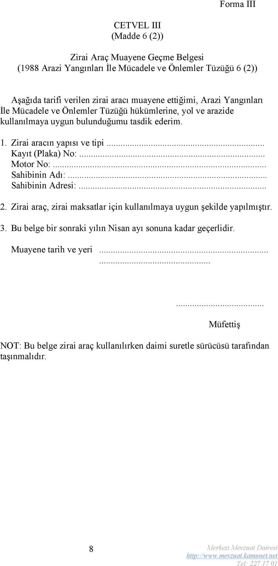 Zirai aracın yapısı ve tipi... Kayıt (Plaka) No:... Motor No:... Sahibinin Adı:... Sahibinin Adresi:... 2.