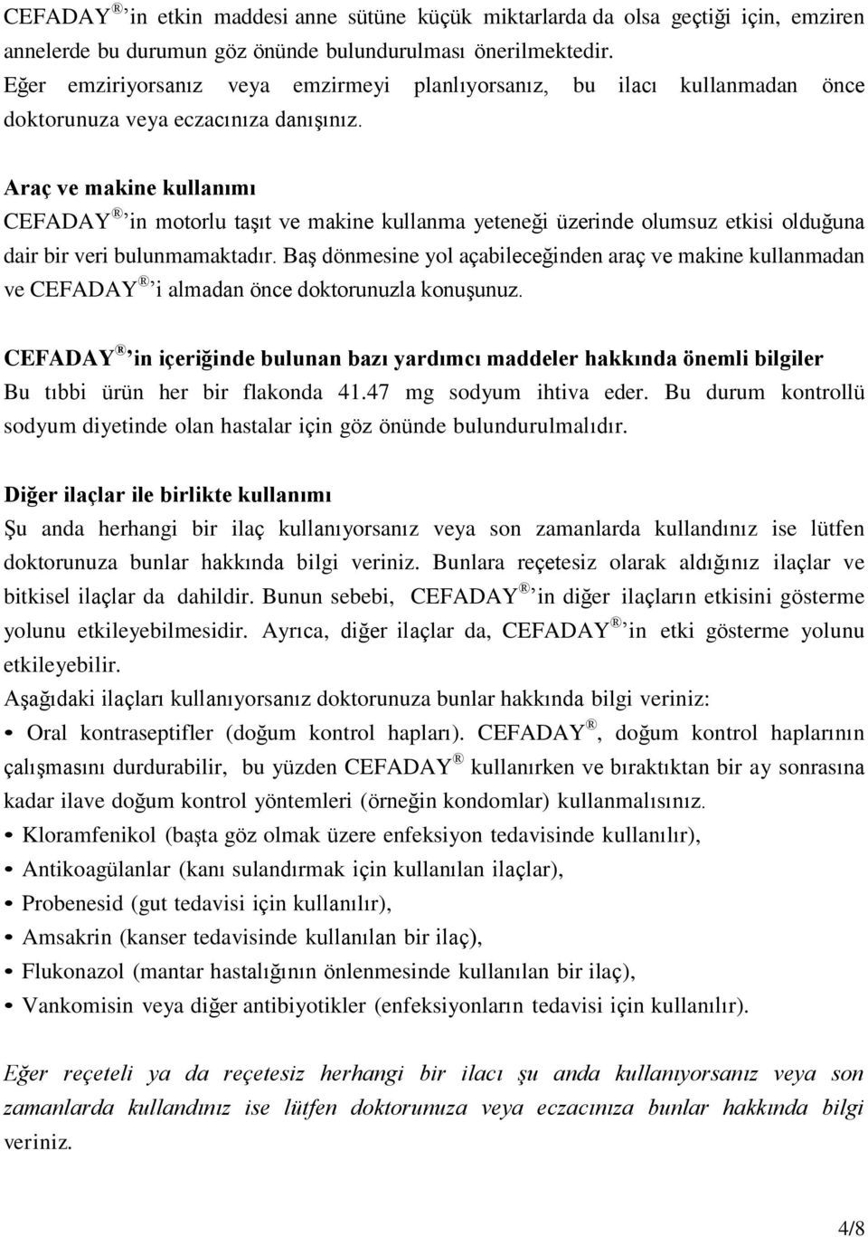 Araç ve makine kullanımı CEFADAY in motorlu taşıt ve makine kullanma yeteneği üzerinde olumsuz etkisi olduğuna dair bir veri bulunmamaktadır.