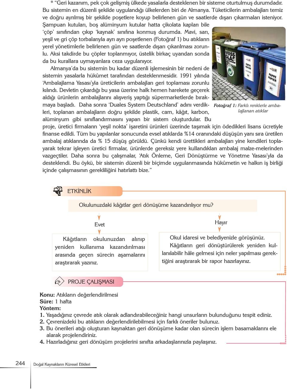 Þampuan kutularý, boþ alüminyum kutular hatta çikolata kaplarý bile çöp sýnýfýndan çýkýp kaynak sýnýfýna konmuþ durumda.