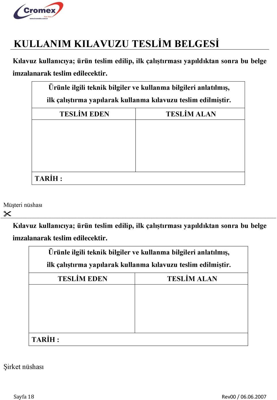 TESLİM EDEN TESLİM ALAN TARİH : Müşteri nüshası Kılavuz kullanıcıya; ürün teslim edilip, ilk çalıştırması yapıldıktan sonra bu belge imzalanarak teslim