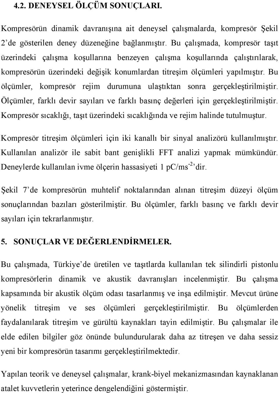 Bu ölçümler, kompresör rejim durumuna ulaştıktan sonra gerçekleştirilmiştir. Ölçümler, farklı devir sayıları ve farklı basınç değerleri için gerçekleştirilmiştir.