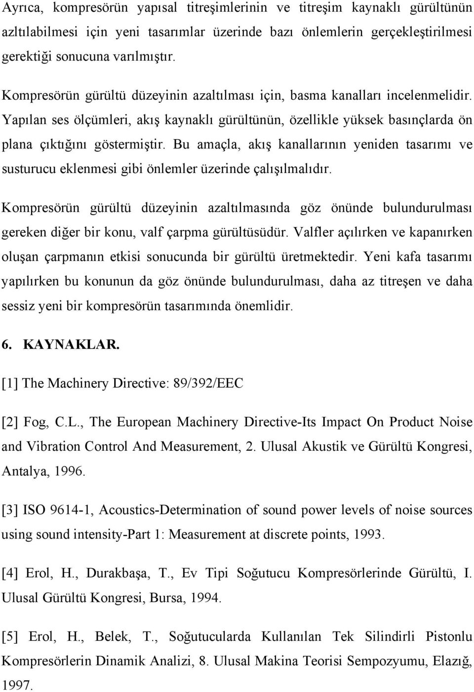 Bu amaçla, akış kanallarının yeniden tasarımı ve susturucu eklenmesi gibi önlemler üzerinde çalışılmalıdır.